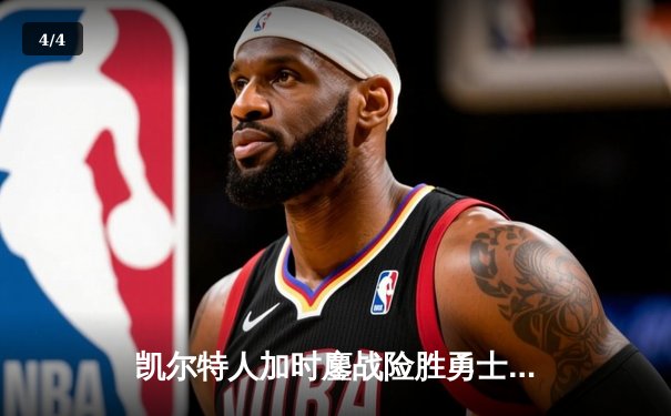 凯尔特人加时鏖战险胜勇士，塔图姆44分闪耀全场 - 4