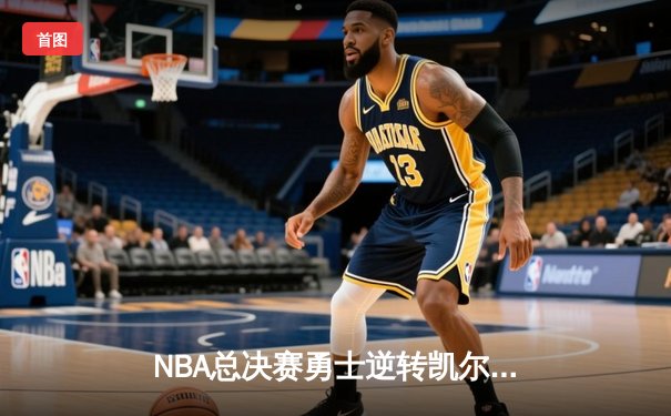 NBA总决赛勇士逆转凯尔特人夺冠 库里荣获FMVP创历史