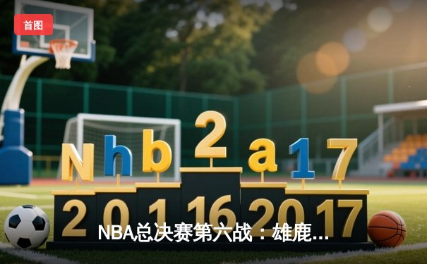 NBA总决赛第六战：雄鹿50年后再夺冠，字母哥狂砍50分创历史