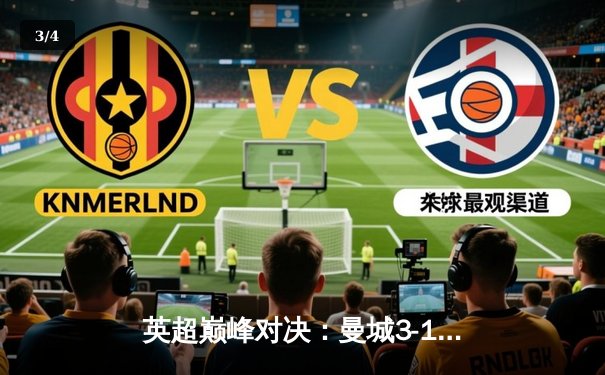 英超巅峰对决：曼城3-1逆转曼联，哈兰德双响锁定胜局 - 3