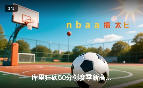 库里狂砍50分创赛季新高，勇士加时险胜凯尔特人迎六连胜 - 3