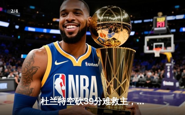 杜兰特空砍39分难救主，太阳加时惜败掘金暴露致命短板 - 2