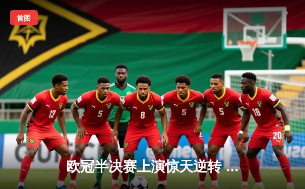 欧冠半决赛上演惊天逆转 曼城3-2绝杀皇马晋级决赛